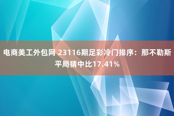 电商美工外包网 23116期足彩冷门排序：那不勒斯平局猜中比17.41%