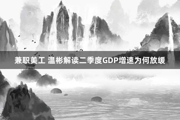 兼职美工 温彬解读二季度GDP增速为何放缓